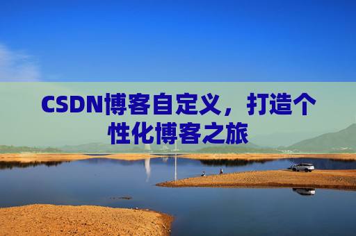 CSDN博客自定义，打造个性化博客之旅