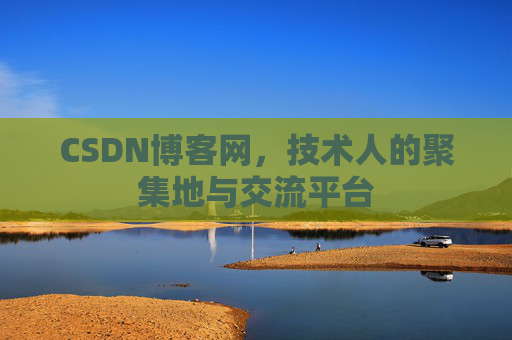 CSDN博客网，技术人的聚集地与交流平台